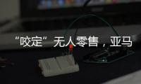 “咬定”无人零售�，亚马逊Just Walk Out再升级