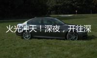 火光冲天�！深夜，开往深圳机场方向2车相撞燃烧！事故原因正调查