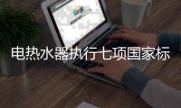 电热水器执行七项国家标准 海尔主导六项
