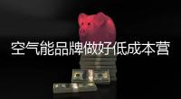 空气能品牌做好低成本营销 需从三方面创新