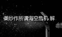 美炒作所谓海空危机 解放军少将
：若美战机不来何来危机