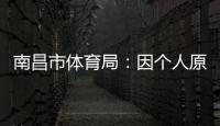 南昌市体育局
：因个人原因，刘震将不参加本次赣超联赛