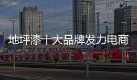 地坪漆十大品牌发力电商 练好真功夫