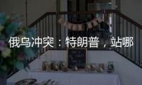 俄乌冲突：特朗普，站哪边？