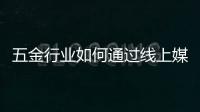 五金行业如何通过线上媒体推广?