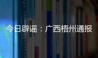 今日辟谣：广西梧州通报“西江梧州段被投放铅酸电池”相关调查情况