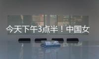今天下午3点半
�！中国女足出击，争7连胜
，央5直播
，冲大胜登榜首