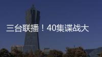 三台联播�！40集谍战大剧来袭�，演员阵容雄厚，配角都是实力派