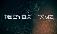 中国空军首次
！“文明之鹰