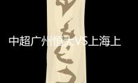 中超广州恒大VS上海上港赛后战报