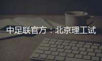 中足联官方
：北京理工试图向裁判送礼，被罚款10万元+通报批评