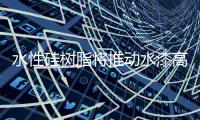 水性硅树脂将推动水漆高速发展!
