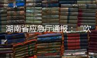 湖南省应急厅通报：“吹哨人”获奖励