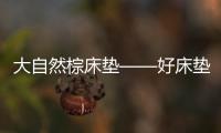 大自然棕床垫——好床垫
，中国造