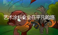 艺术涂料企业在平凡的路上做不平凡的事情