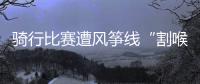 骑行比赛遭风筝线“割喉”
，主办方能否免责