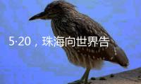 5·20
，珠海向世界告白	！