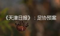 《天津日报》
	：足协预案或将放弃国足3月主场