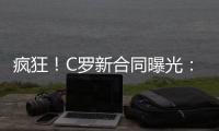 疯狂！C罗新合同曝光
：日薪480万元 2年入账50亿元 体坛史上最贵