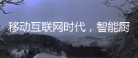 移动互联网时代�	，智能厨卫企业的品牌服务
