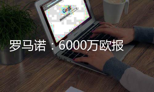 在6000万欧报价被拒后