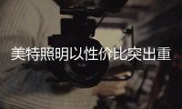 美特照明以性价比突出重围�
，喜迎品牌高光
