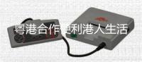 粤港合作便利港人生活