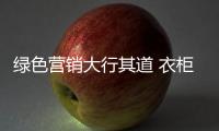 绿色营销大行其道 衣柜企业需坚持绿色化发展道路