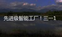 先进级智能工厂
！三一17+工厂入选
！