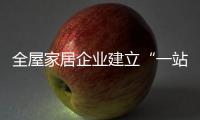 全屋家居企业建立“一站式”服务体系