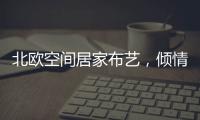 北欧空间居家布艺，倾情打造多彩家居生活