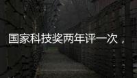 国家科技奖两年评一次，“竞争更加激烈”