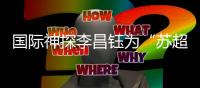 国际神探李昌钰为“苏超”打call
：南通必胜！