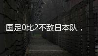 国足0比2不敌日本队，遭遇东亚杯两连败