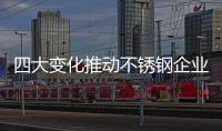 四大变化推动不锈钢企业发展