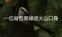 一位背包客掉进火山口身亡，前权健外援帕托出钱运遗体回国