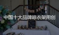 中国十大品牌晾衣架用创新思维赋予产品活力
