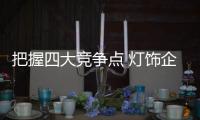 把握四大竞争点 灯饰企业才能突破白热化