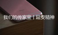 我们的传家宝丨延安精神