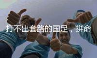 打不出套路的国足
	，拼命掩盖不了巨大差距

！这批人改不了中国足球