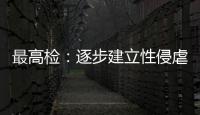 最高检：逐步建立性侵虐待未成年人违法犯罪信息库