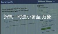 新筑：时逢小暑至 万象正韶华