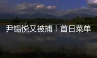 尹锡悦又被捕！首日菜单曝光 这一次待遇降级了
