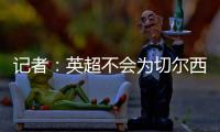 记者：英超不会为切尔西推迟比赛，蓝军没有足够时间正常备战