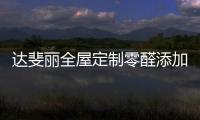 达斐丽全屋定制零醛添加“丽康板”面世
，“安醛利家战略”启动