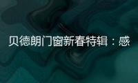 贝德朗门窗新春特辑�：感恩同行
，匠心筑梦，一路前行