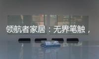 领航者家居：无界笔触，勾勒专属自由生活图景