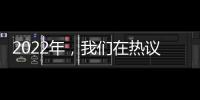 2022年
，我们在热议什么丨南方周末客户端年度投票